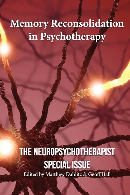 Memory Reconsolidation in Psychotherapy: The Neuropsychotherapist Special Issue - Paperback