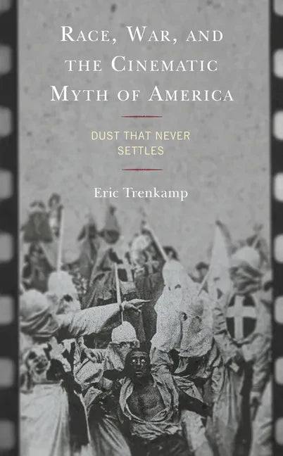 Race, War, and the Cinematic Myth of America: Dust That Never Settles - Hardcover
