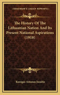 The History Of The Lithuanian Nation And Its Present National Aspirations (1918) - Hardcover