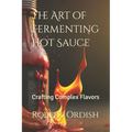 The Art of Fermenting Hot Sauce: Crafting Complex Flavors - Paperback