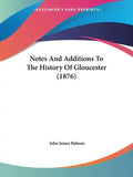 Notes And Additions To The History Of Gloucester (1876) - Paperback