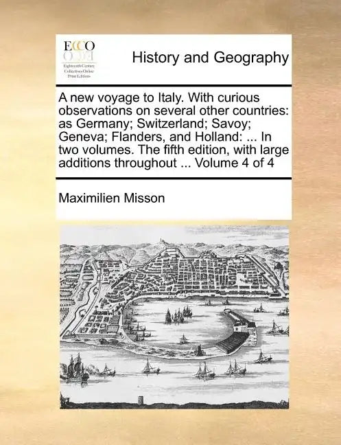 A New Voyage to Italy. with Curious Observations on Several Other Countries: As Germany; Switzerland; Savoy; Geneva; Flanders, and Holland: ... in Two - Paperback