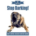 Stop Barking!: How to Control Your Dog's Constant Barking! - Paperback