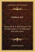 Indian Art: Essays by H. G. Rawlinson, K. de B. Codrington, J. V. S. Wilkinson and John Irwin - Paperback