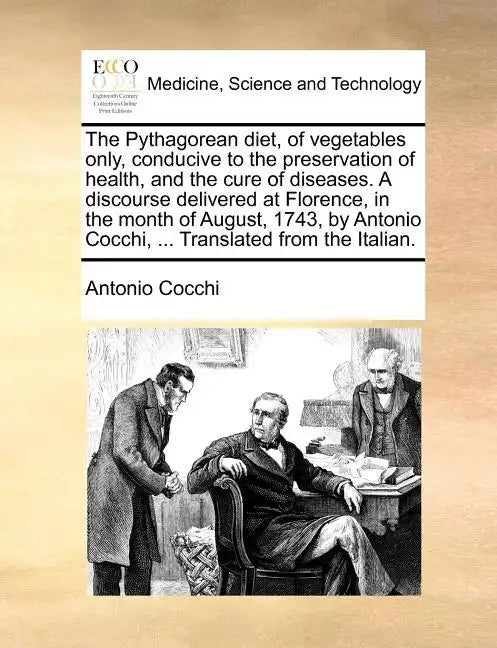The Pythagorean diet, of vegetables only, conducive to the preservation of health, and the cure of diseases. A discourse delivered at Florence, in the - Paperback