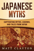 Japanese Myths: Captivating Myths, Legends, and Tales from Japan - Paperback