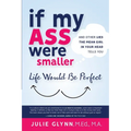 If My Ass Were Smaller Life Would be Perfect and Other Lies the Mean Girl in Your Head Tells You - Paperback