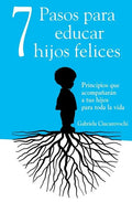 7 Pasos para educar hijos felices: Principios que acompañarán a tus hijos para toda la vida - Paperback