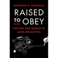 Raised to Obey: The Rise and Spread of Mass Education - Paperback
