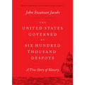 The United States Governed by Six Hundred Thousand Despots: A True Story of Slavery - Paperback