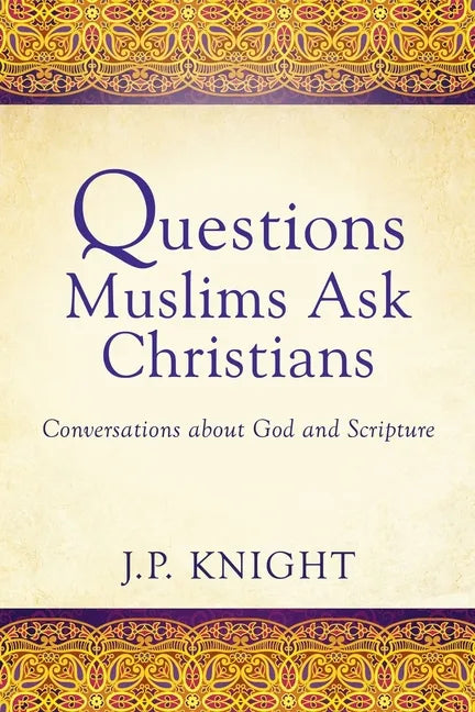 Questions Muslims Ask Christians: Conversations about God and Scripture - Paperback