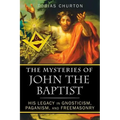 The Mysteries of John the Baptist: His Legacy in Gnosticism, Paganism, and Freemasonry - Paperback