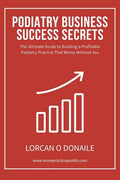 Podiatry Business Success Secrets: The Ultimate Guide to Building A Profitable Podiatry Practice That Works Without You - Paperback