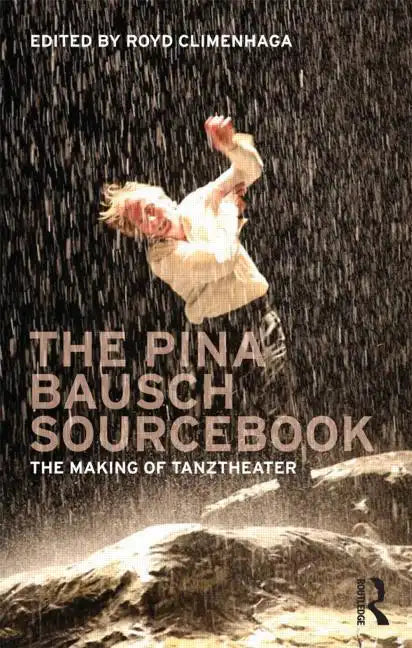 The Pina Bausch Sourcebook: The Making of Tanztheater - Paperback