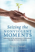 Seizing the Nonviolent Moments: Reflections on the Spirituality of Nonviolence Through the Lens of Scripture - Paperback
