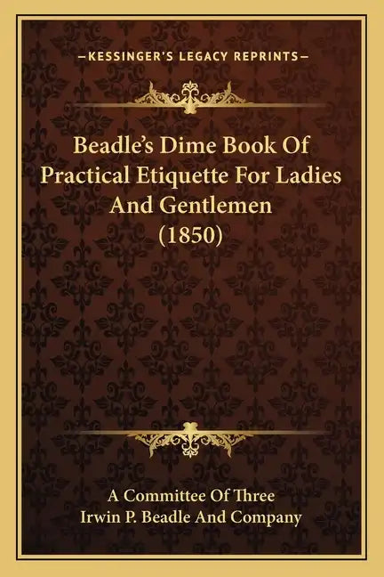 Beadle's Dime Book Of Practical Etiquette For Ladies And Gentlemen (1850) - Paperback
