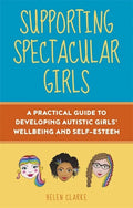 Supporting Spectacular Girls: A Practical Guide to Developing Autistic Girls' Wellbeing and Self-Esteem - Paperback