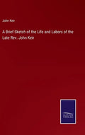 A Brief Sketch of the Life and Labors of the Late Rev. John Keir - Hardcover