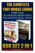 The Complete Tiny House Living BOX SET 2 IN 1: More Than 80 Creative Design Ideas For Living In Small Space!: (How To Build A Tiny House, Living Ideas - Paperback