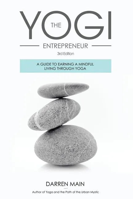 The Yogi Entrepreneur: A Guide to Earning a Mindful Living Through Yoga - Paperback