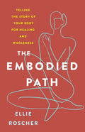 The Embodied Path: Telling the Story of Your Body for Healing and Wholeness - Paperback