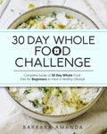 30 Day Whole Food Challenge: Complete Guide of 30 Day Whole Food Diet for Beginners to Have a Healthy Lifestyle - Paperback