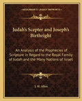 Judah's Scepter and Joseph's Birthright: An Analysis of the Prophecies of Scripture in Regard to the Royal Family of Judah and the Many Nations of Isr - Paperback