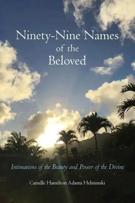 Ninety-Nine Names of the Beloved: Intimations of the Beauty and Power of the Divine - Paperback