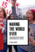 Making the World Over: Confronting Racism, Misogyny, and Xenophobia in U.S. History - Hardcover