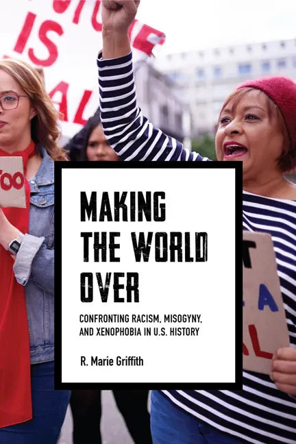 Making the World Over: Confronting Racism, Misogyny, and Xenophobia in U.S. History - Hardcover