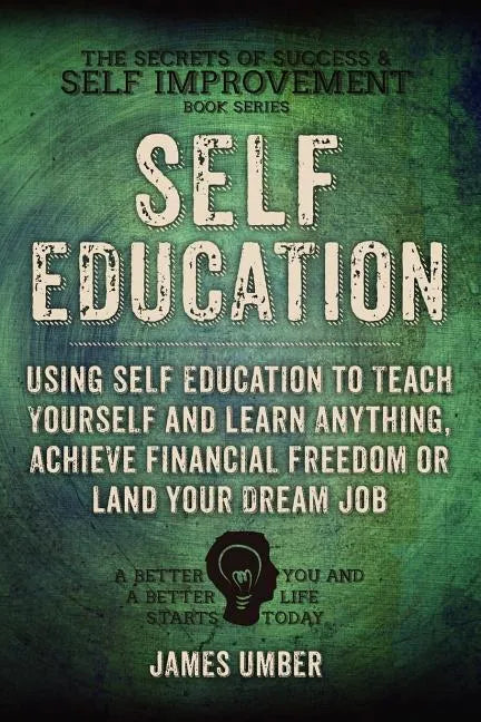 Self-Education: Using Self Education to Teach Yourself and Learn Anything, Achieve Financial Freedom or Land your Dream Job - Paperback