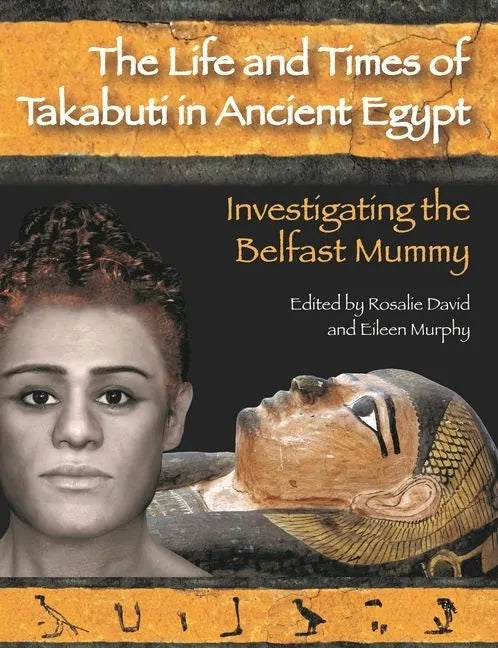 The Life and Times of Takabuti in Ancient Egypt: Investigating the Belfast Mummy - Paperback