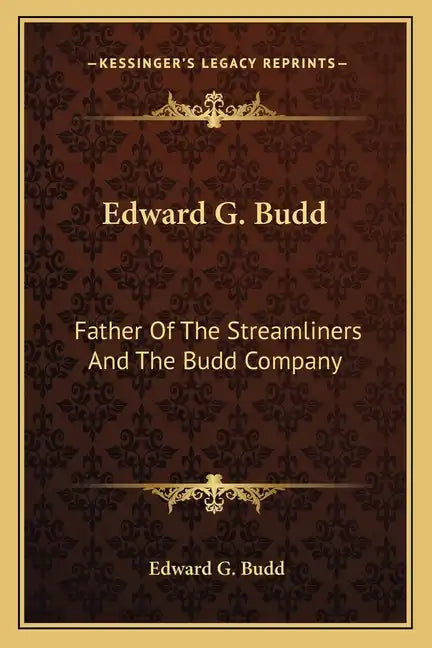 Edward G. Budd: Father Of The Streamliners And The Budd Company - Paperback