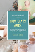 How Clays Work: Science & Applications of Clays & Clay-like Minerals in Health & Beauty - Paperback
