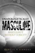 Unapologetically Masculine: Masculinity without Toxicity - Paperback