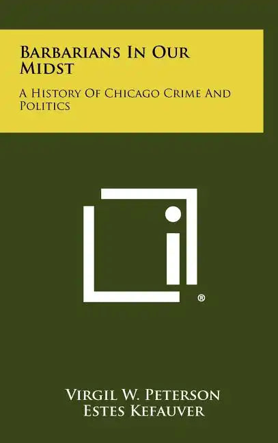 Barbarians In Our Midst: A History Of Chicago Crime And Politics - Hardcover