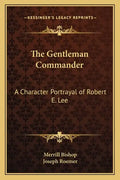 The Gentleman Commander: A Character Portrayal of Robert E. Lee - Paperback