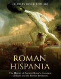 Roman Hispania: The History of Ancient Rome's Conquest of Spain and the Iberian Peninsula - Paperback