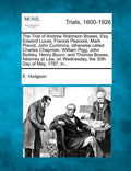 The Trial of Andrew Robinson Bowes, Esq. Edward Lucas, Francis Peacock, Mark Prevot, John Cummins, Otherwise Called Charles Chapman, William Pigg, Joh - Paperback