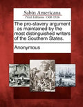 The Pro-Slavery Argument: As Maintained by the Most Distinguished Writers of the Southern States. - Paperback