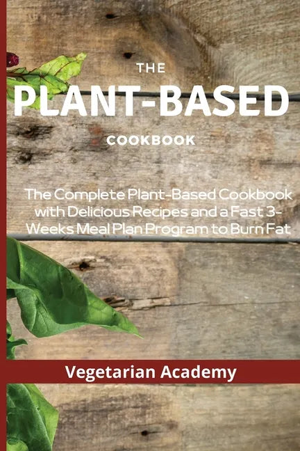 The Plant-Based Diet Cookbook: The Complete Plant-Based CookBook with Delicious Recipes and a Fast 3-Weeks Meal Plan Program to Burn Fat - Paperback