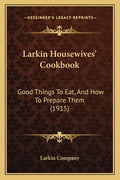 Larkin Housewives' Cookbook: Good Things to Eat, and How to Prepare Them (1915) - Paperback