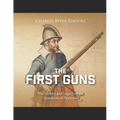 The First Guns: The History and Legacy of the Invention of Firearms - Paperback