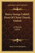 Henry George Liddell, Dean of Christ Church, Oxford: A Memoir (1899) - Paperback