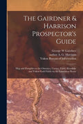 The Gairdner & Harrison Prospector's Guide: Map and Pamphlet to the Omenica, Cassier, Liard, Klondyke and Yukon Gold Fields via the Edmonton Route - Paperback