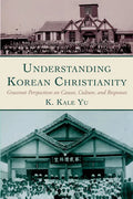 Understanding Korean Christianity: Grassroot Perspectives on Causes, Culture, and Responses - Hardcover