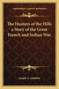 The Hunters of the Hills a Story of the Great French and Indian War - Paperback