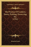 The Practice Of Cookery, Pastry, Pickling, Preserving, Etc. (1791) - Paperback