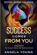 Success Journal For Women: Success Comes From You - Discover The Female Power You Possess Within - Paperback