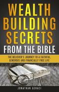 Wealth Building Secrets from the Bible: The Believer's Journey to a Faithful, Generous, and Financially Free Life - Paperback